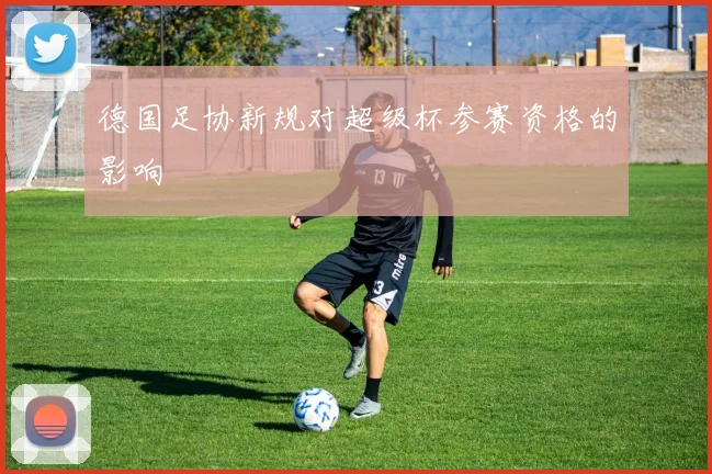 德国足协新规对超级杯参赛资格的影响