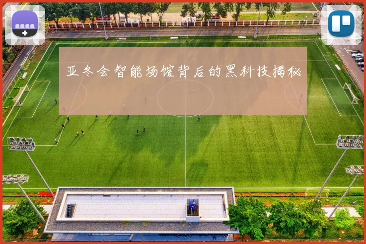亚冬会智能场馆背后的黑科技揭秘