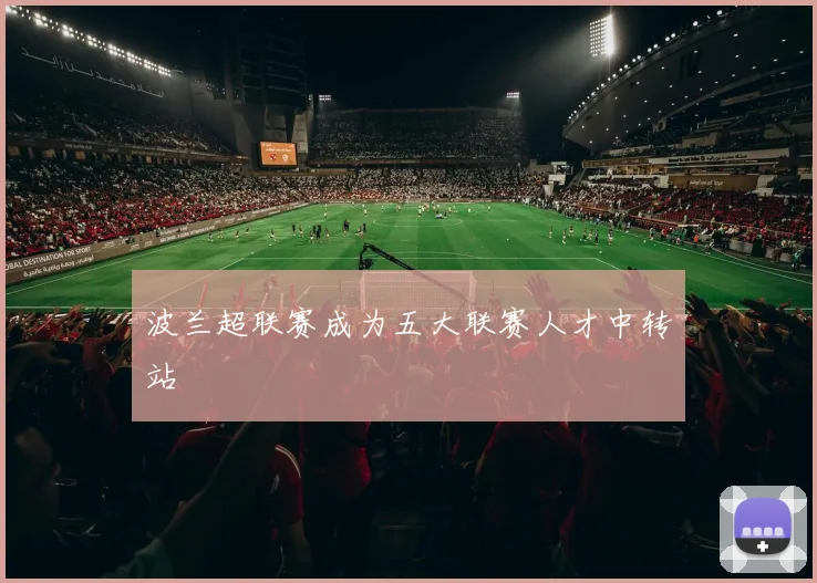 波兰超联赛成为五大联赛人才中转站