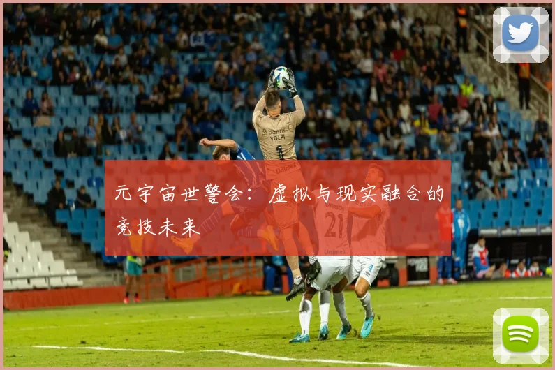元宇宙世警会：虚拟与现实融合的竞技未来