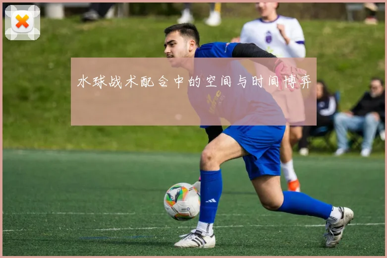 水球战术配合中的空间与时间博弈