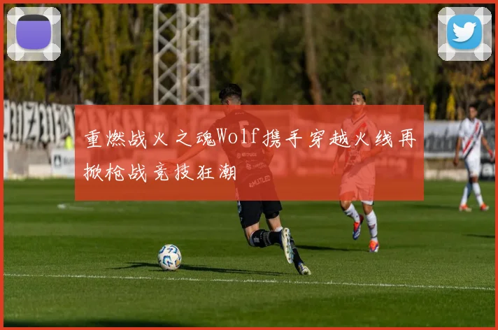 重燃战火之魂Wolf携手穿越火线再掀枪战竞技狂潮