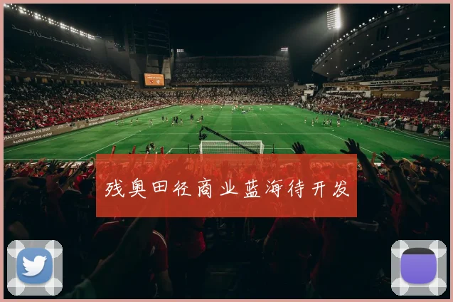 残奥田径商业蓝海待开发